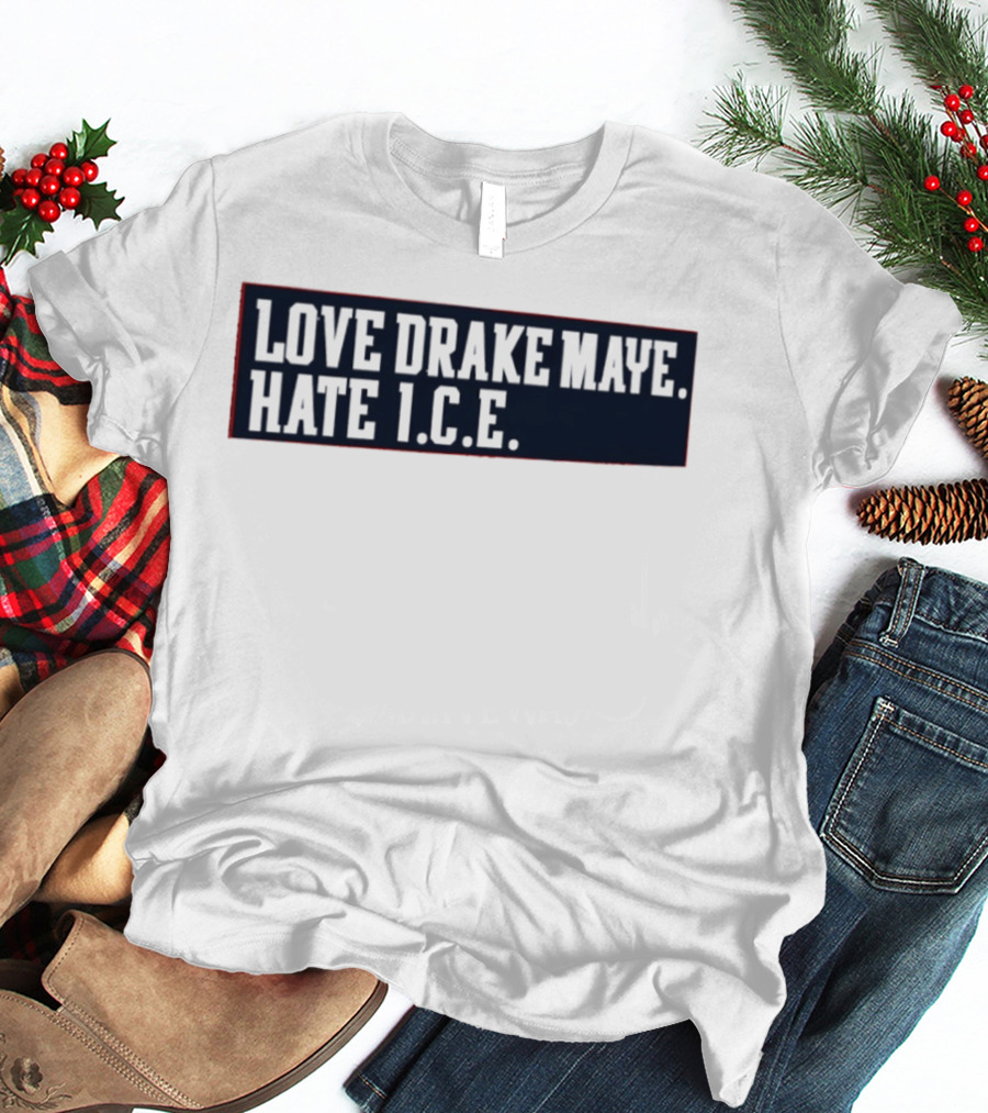 Love Drake Maye Hate ICE New England Patriots Football T-Shirt