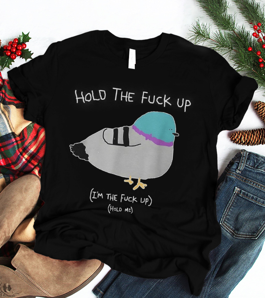 I'm The Fuck Up Hold Me Pigeon Sketch Meme T-Shirt