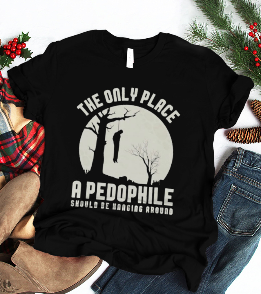 THe Only Place Apedophile Ahould Be Kanging Aroumd T-Shirt