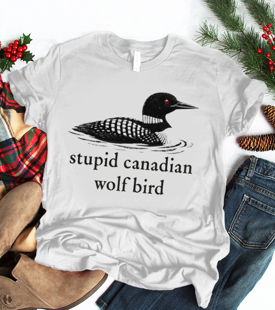 Stupid Canadian Wolf Bird Loon T-Shirt