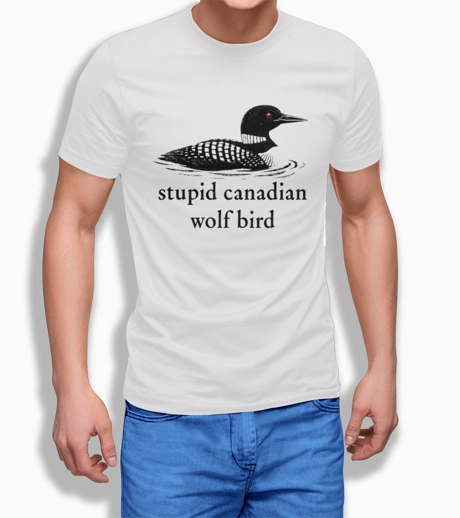 Stupid Canadian Wolf Bird Loon T-Shirt