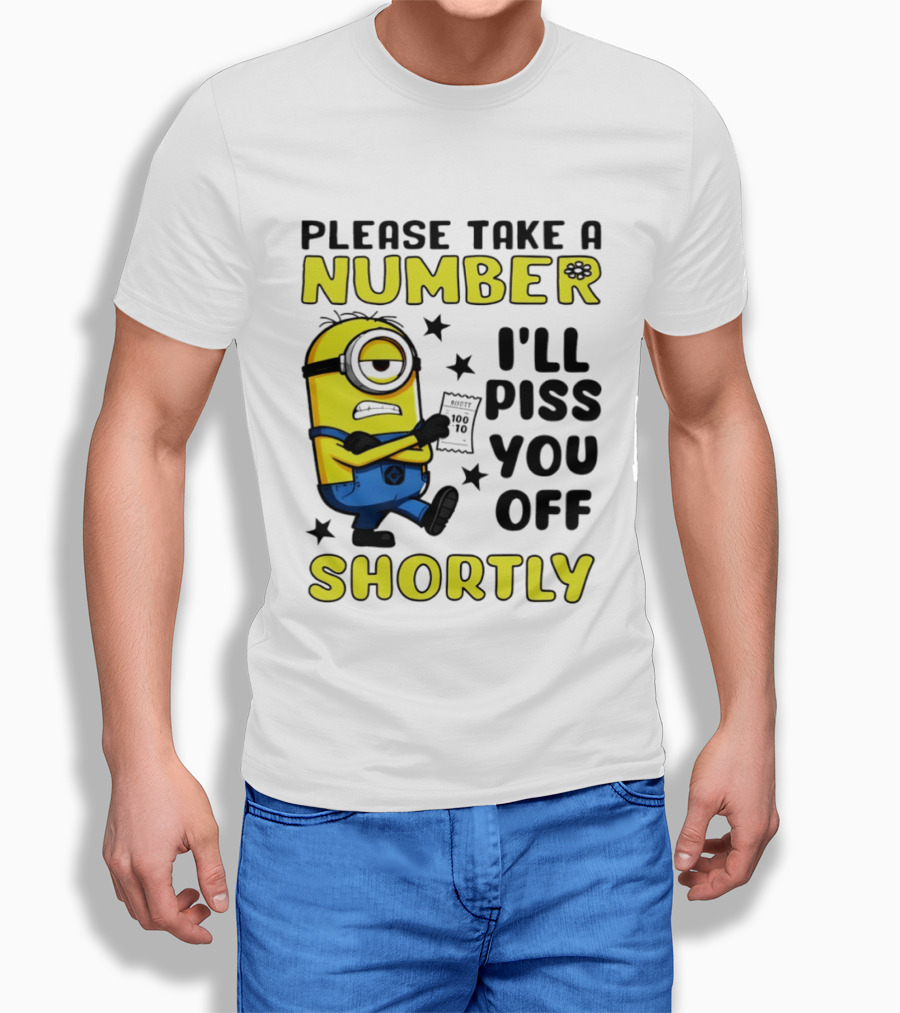 Please Take A Number Minion I'll Piss You Off Shortly T-Shirt