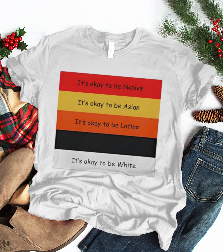 It's Okay To Be Native Asian Latino White T-Shirt