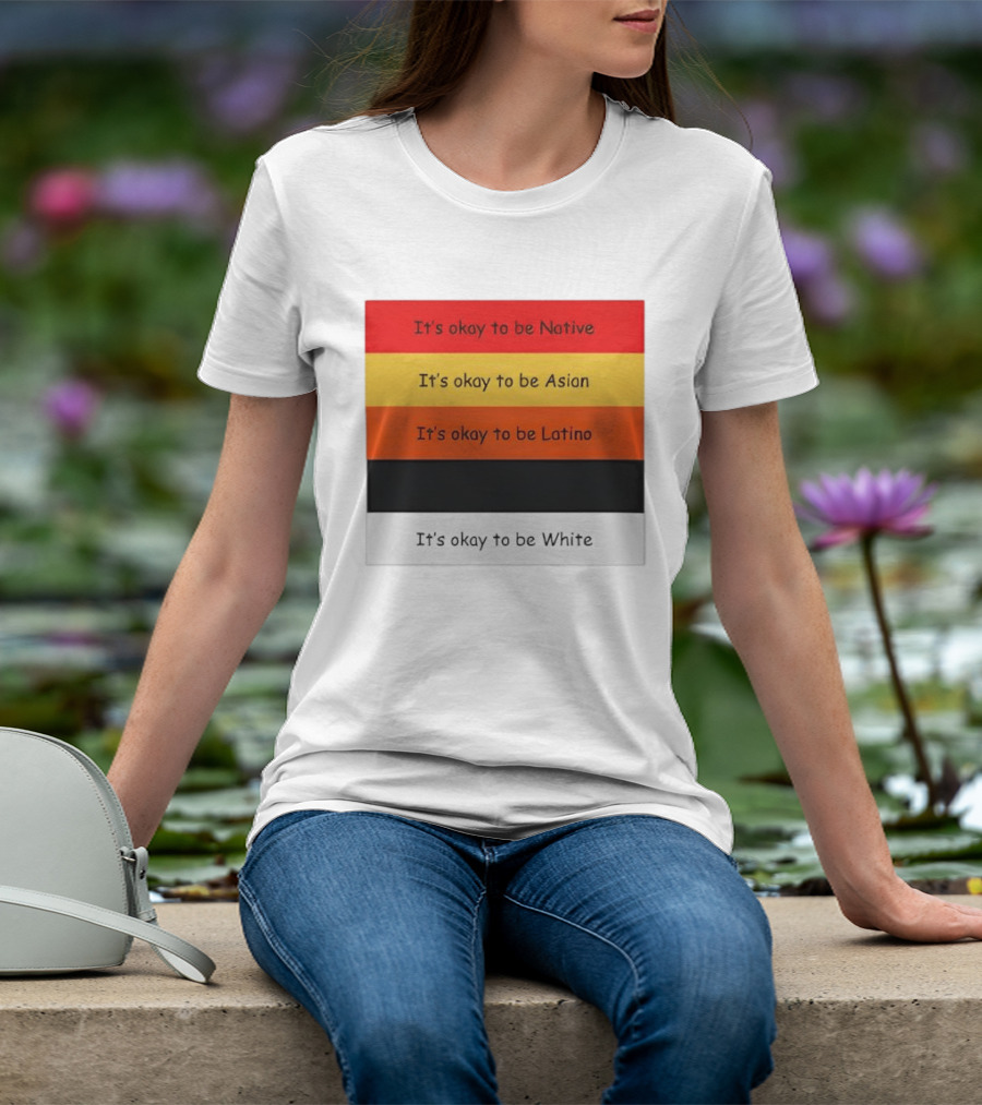 It's Okay To Be Native Asian Latino White T-Shirt