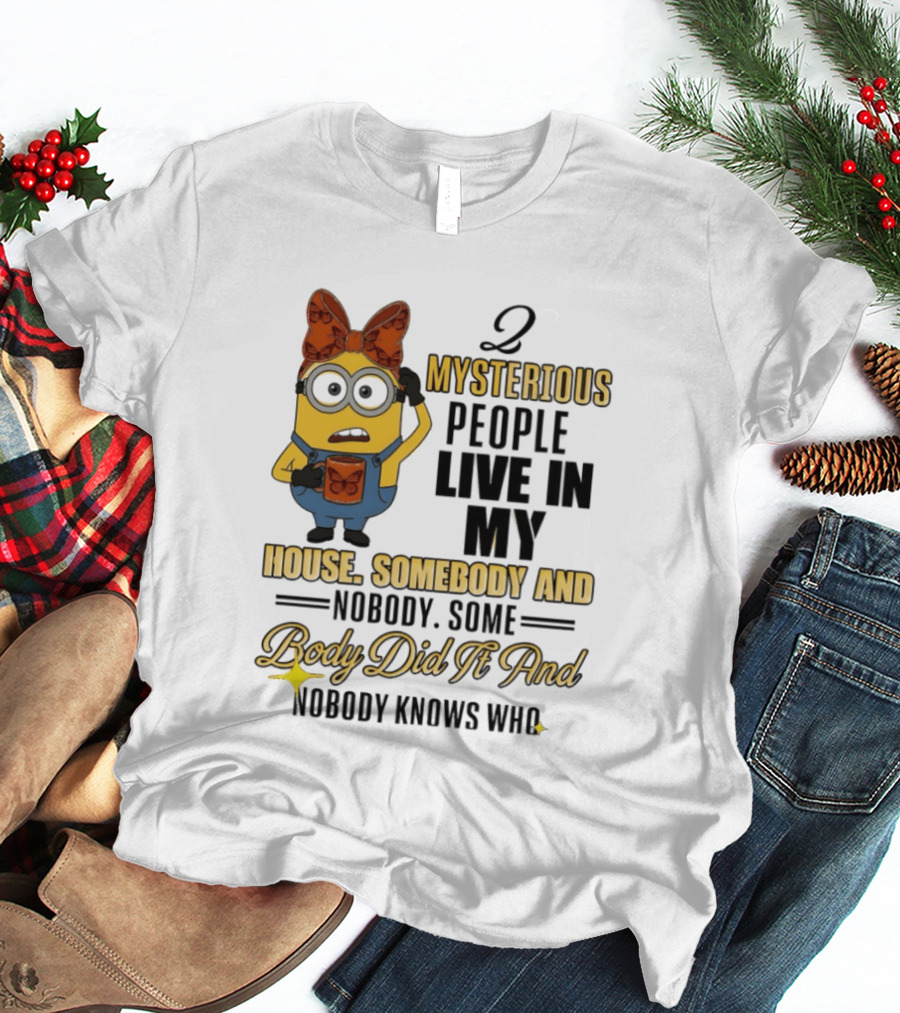 Minion Mysterious People Live In My House Somebody And Nobody Knows Who T-Shirt