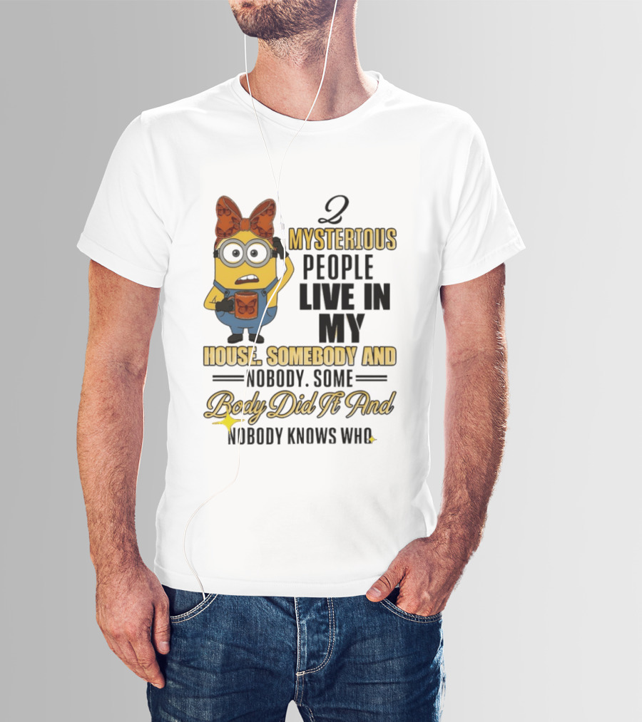 Minion Mysterious People Live In My House Somebody And Nobody Knows Who T-Shirt