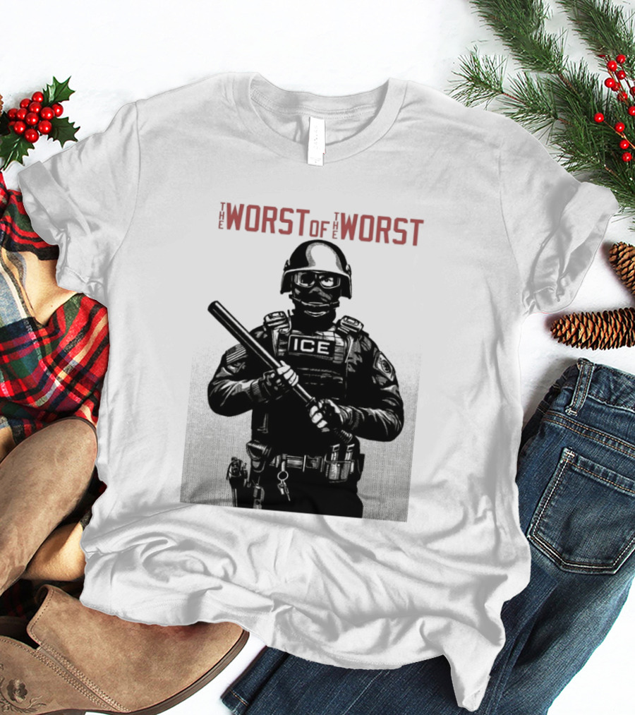 The Worst Of The Worst ICE Tactical Unit Officer T-Shirt