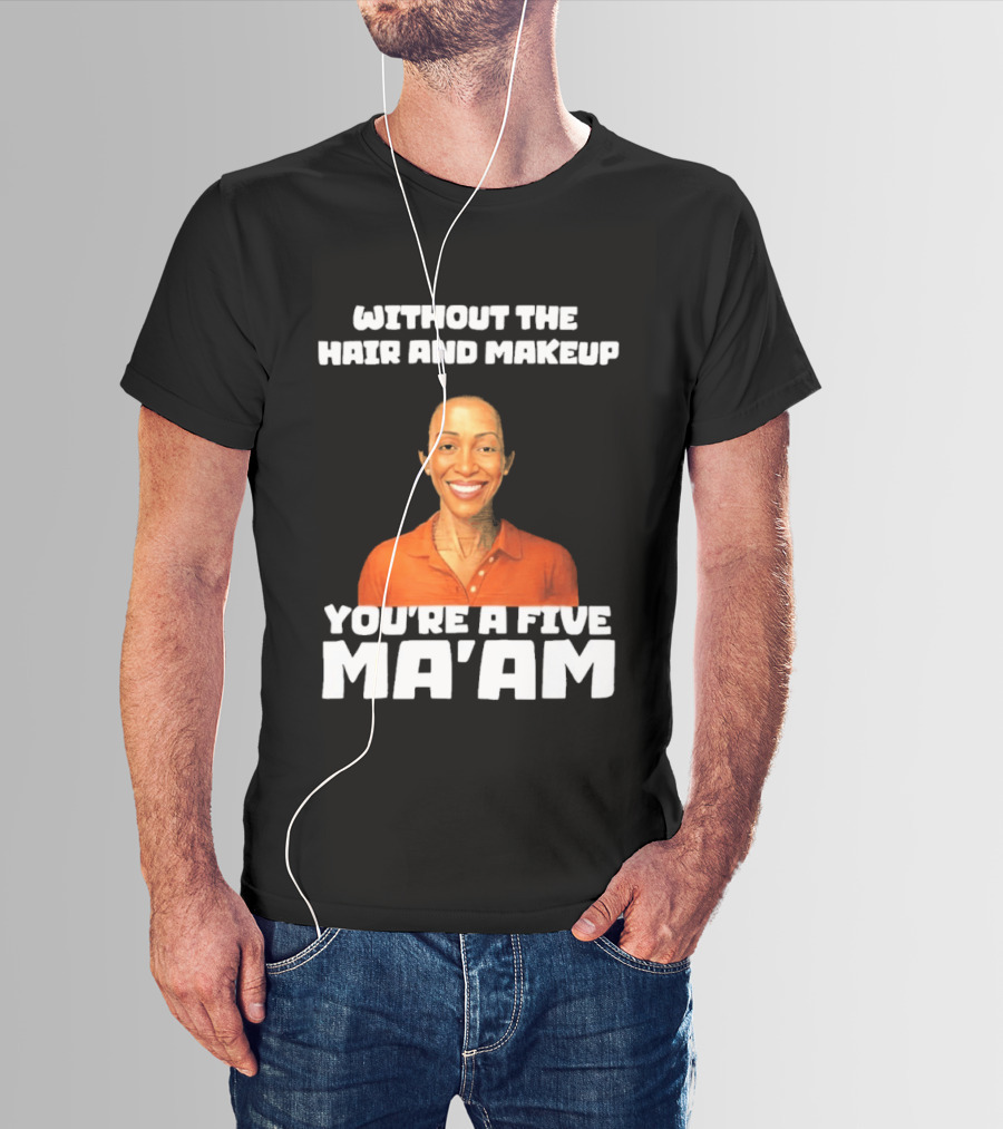 Without The Hair And Makeup You're A Five Ma'am Orange T-Shirt