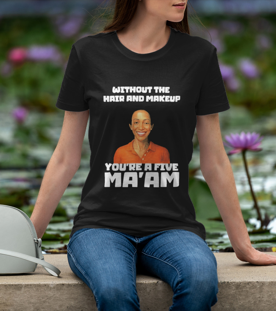 Without The Hair And Makeup You're A Five Ma'am Orange T-Shirt