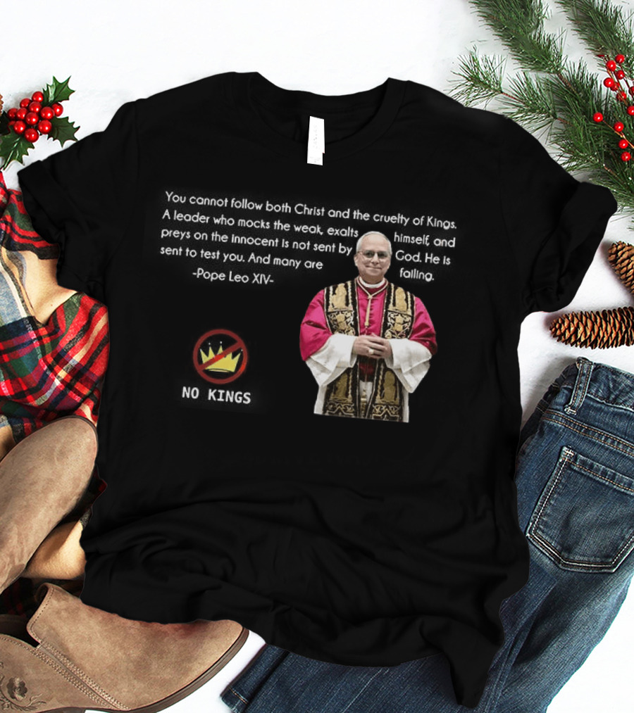 Pope Leo XIV You Cannot Follow Both Christ And The Cruelty Of Kings Quotes Satire T-Shirt