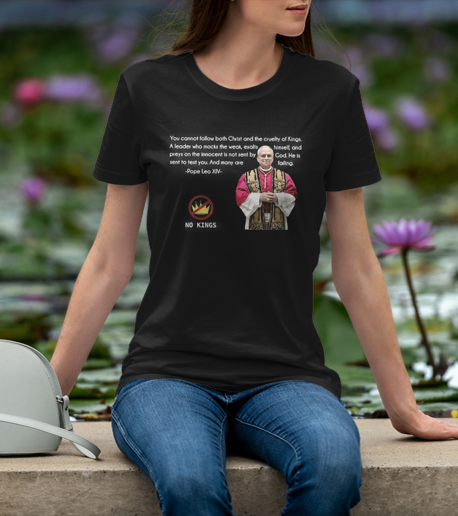 Pope Leo XIV You Cannot Follow Both Christ And The Cruelty Of Kings Quotes Satire T-Shirt