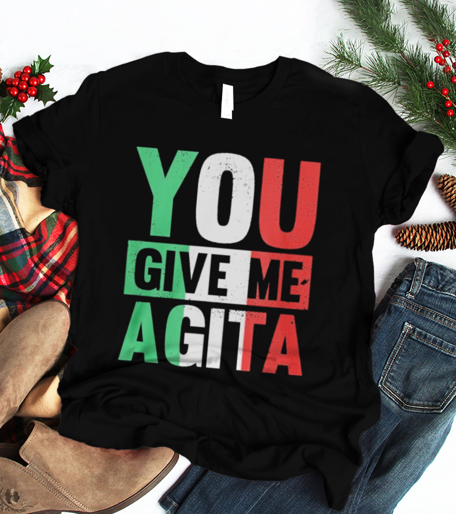 You Give Me Agita Italian Flag T-Shirt