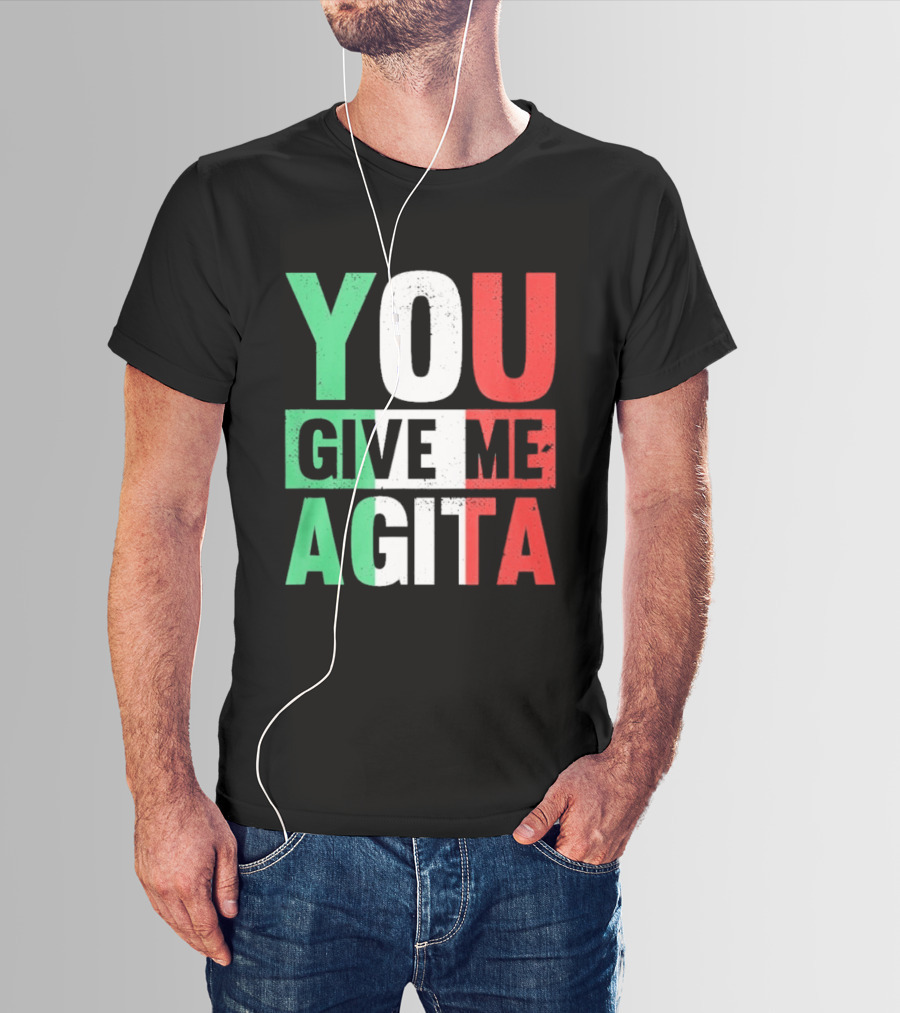 You Give Me Agita Italian Flag T-Shirt