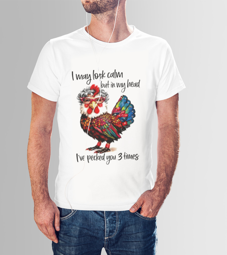 I May Look Calm But In My Head I've Pecked You 3 Times Chicken With Glasses And Colorful Feathers T-Shirt