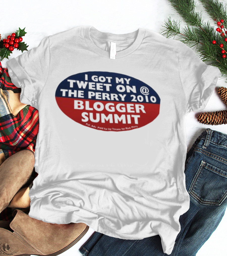 I Got My Tweet On The Perry 2010 Blogger Summit Texans For Rick Perry T-Shirt