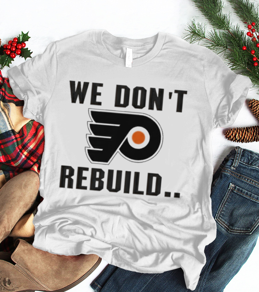 Philadelphia Flyers We Don't Rebuild T-Shirt