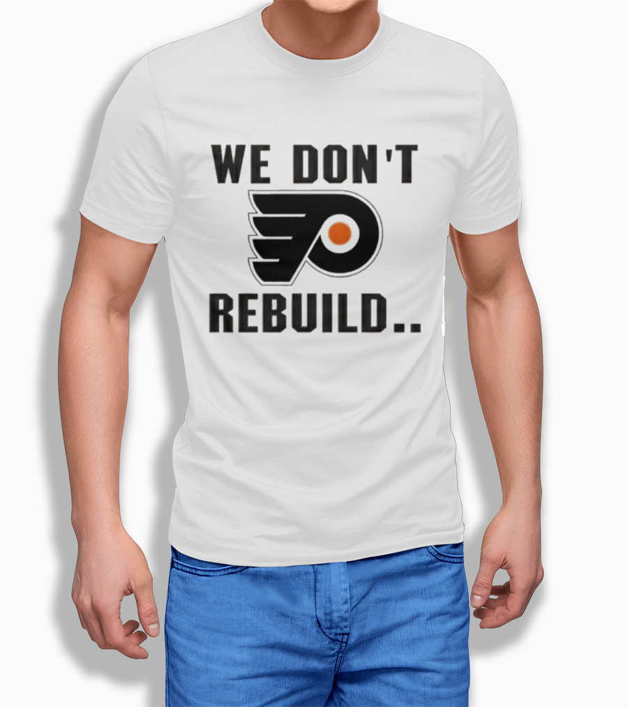 Philadelphia Flyers We Don't Rebuild T-Shirt
