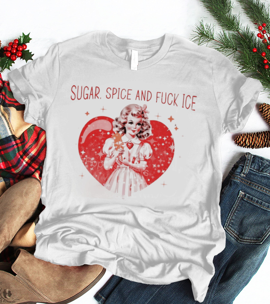 Sugar Spice And Fuck Ice Anti Trump Chinga La Migra T-Shirt