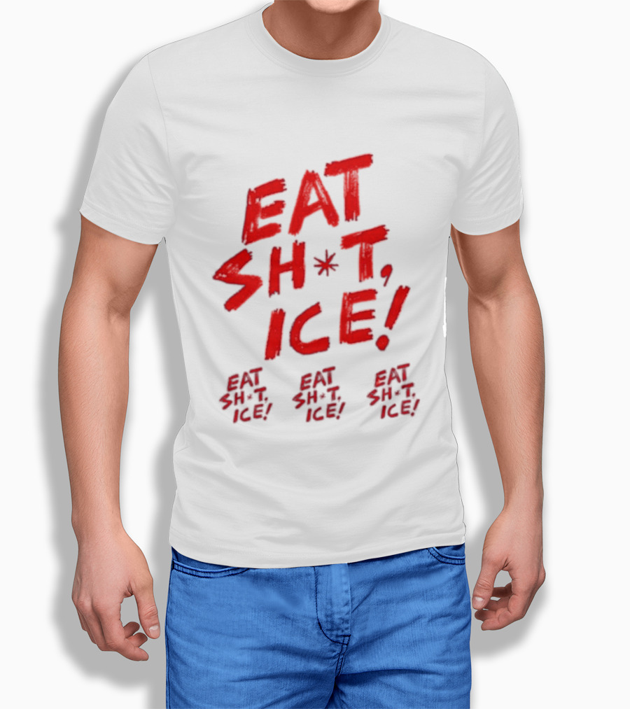 Eat Sh*t Ice Eat Sh*t Ice Eat Sh*t Ice Eat Sh*t Ice T-Shirt