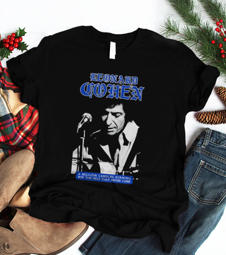 Leonard Cohen A Million Candles Burning For The Help That Never Came T-Shirt