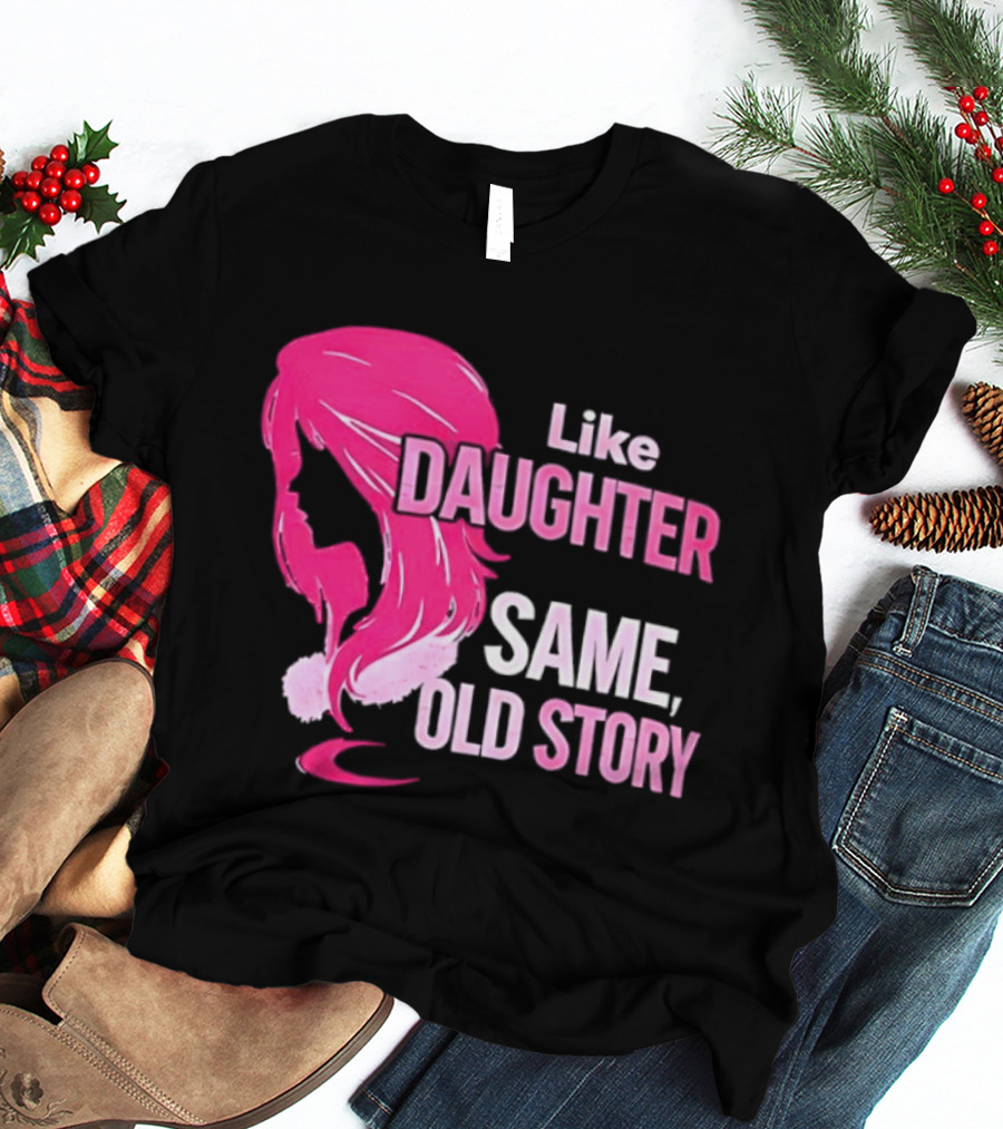 Like Daughter Same Old Story Pink Hair T-Shirt