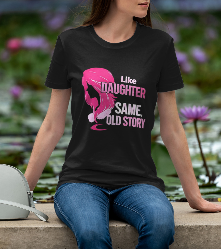 Like Daughter Same Old Story Pink Hair T-Shirt