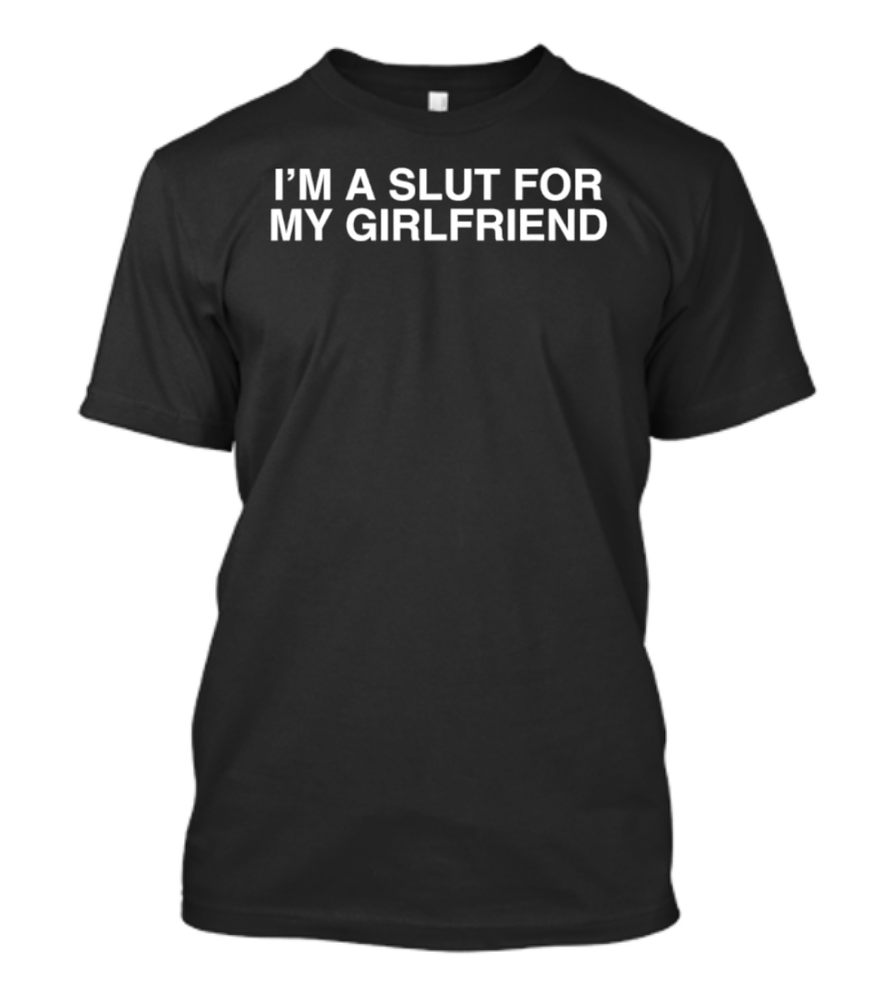 I'm A Slut For My Girlfriend T-Shirt
