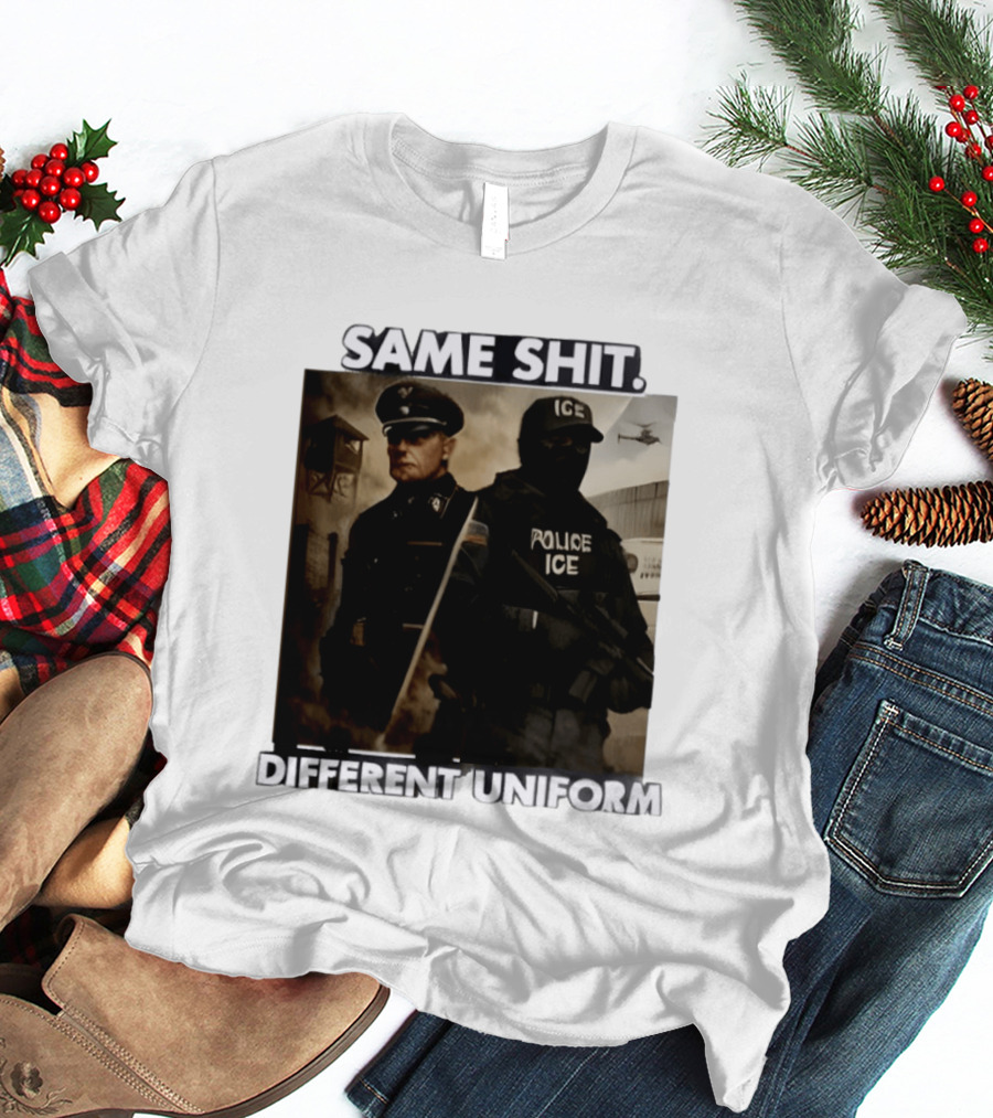 Same Shit Different Uniform Anti Trump Political ICE Protest T-Shirt
