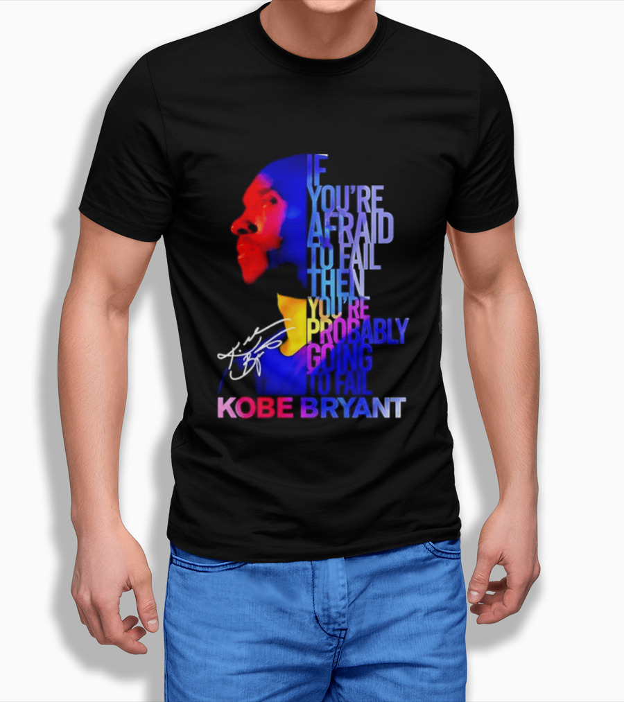 If You're Afraid To Fail Then You're Probably Going To Fail Kobe Bryant T-Shirt