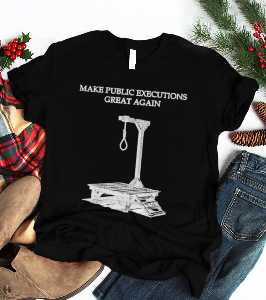Make Public Executions Great Again T-Shirt