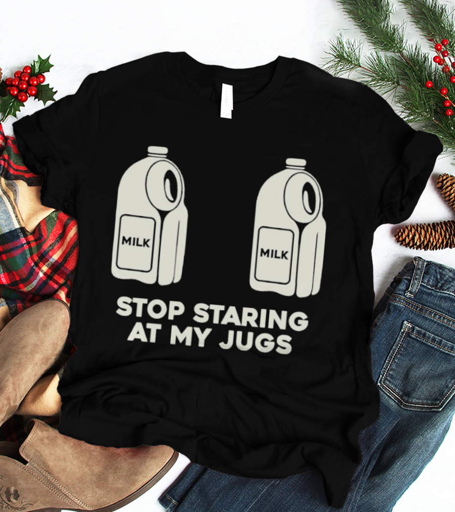Stop Staring At My Jugs Milk Puns And Humor T-Shirt