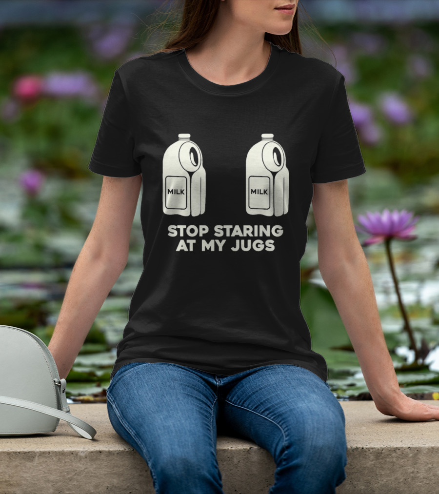 Stop Staring At My Jugs Milk Puns And Humor T-Shirt