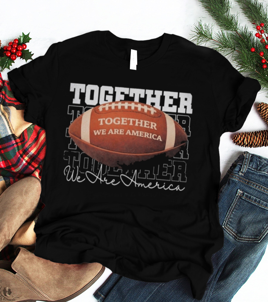 Together We Are America Football Unity T-Shirt