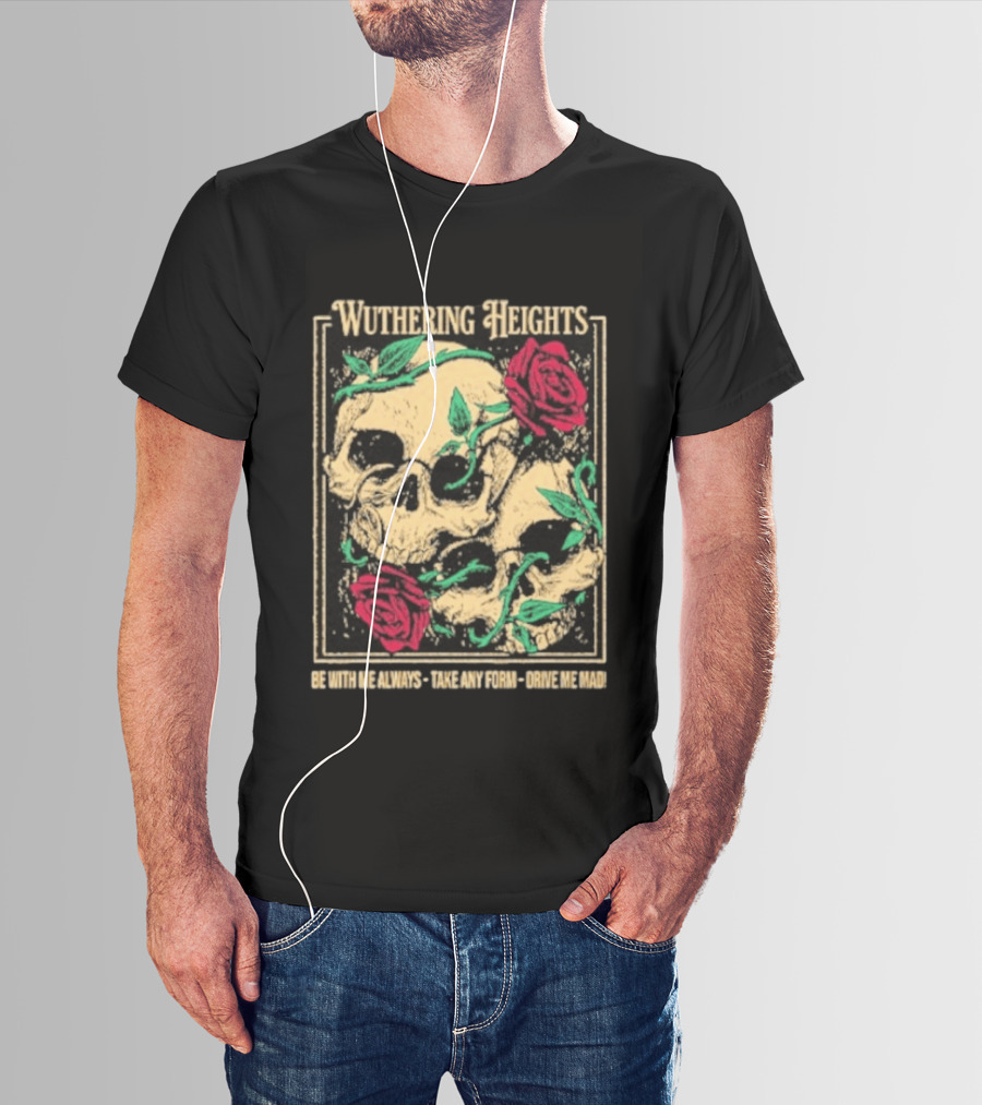 Wuthering Heights Be With Me Always Roses And Skulls T-Shirt