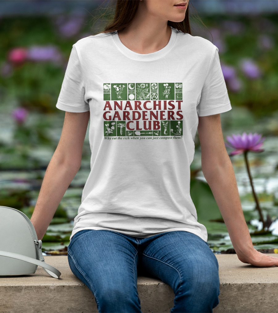 Anarchist Gardeners Club 2025 Why Eat The Rich When You Can Just Compost Them T-Shirt