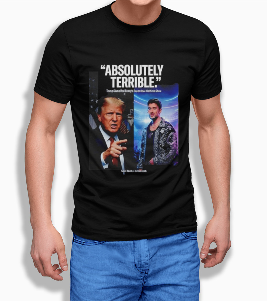 Absolutely Terrible Trump Slams Bad Bunny's Super Bowl Halftime Show T-Shirt