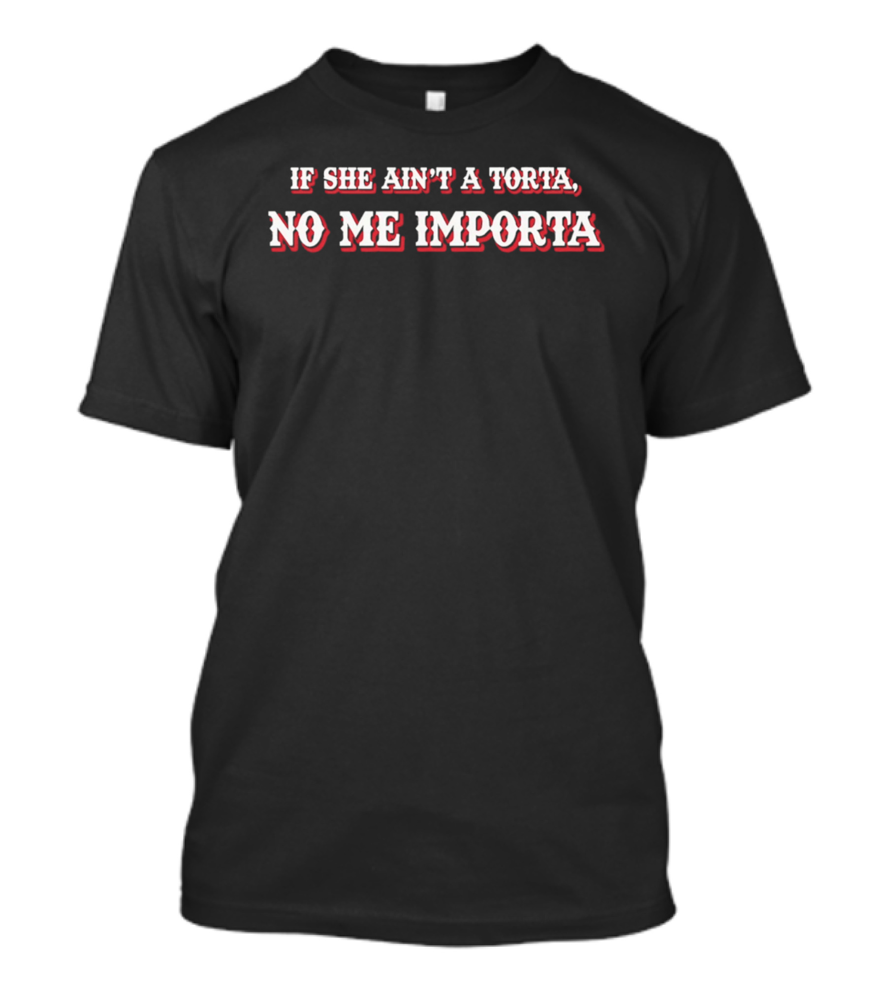 If She Ain't A Torta No Me Importa Phrase In Bold Red And White Letters T-Shirt