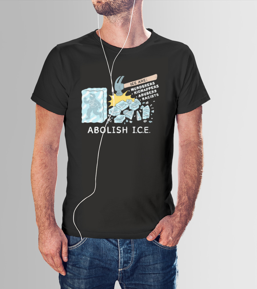 Abolish I.C.E. Hammer Breaking Ice Murderers Kidnappers Abusers Racists T-Shirt