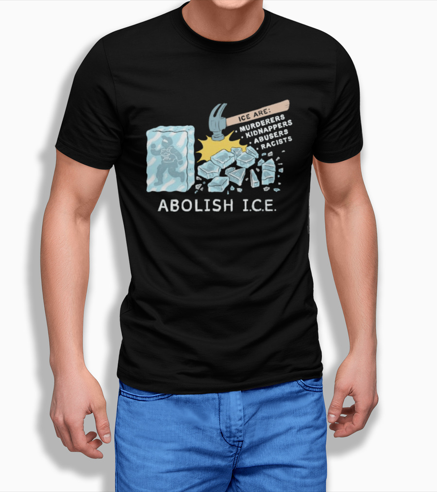 Abolish I.C.E. Hammer Breaking Ice Murderers Kidnappers Abusers Racists T-Shirt