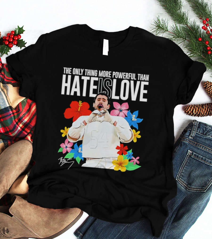 Bad Bunny The Only Thing More Powerful Than Hate Is Love Floral T-Shirt
