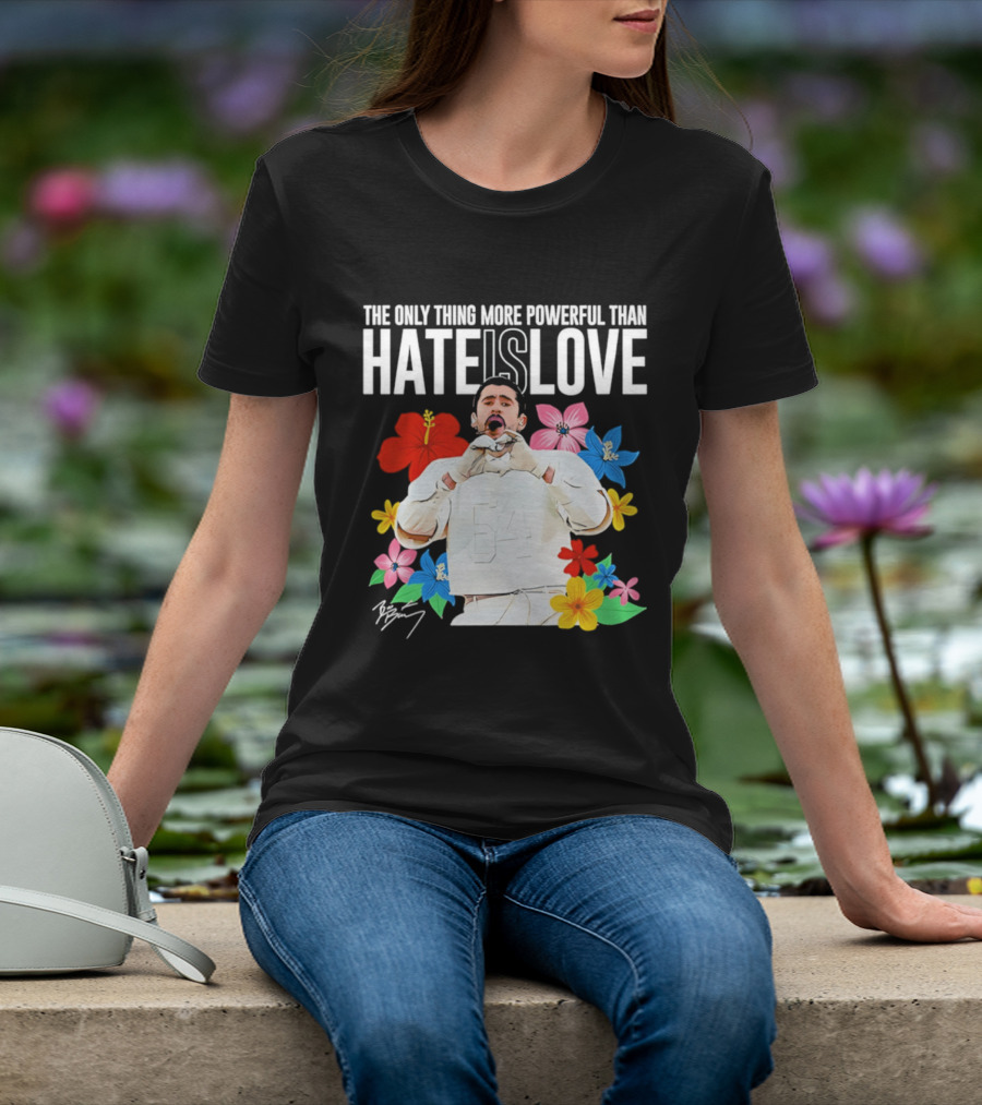 Bad Bunny The Only Thing More Powerful Than Hate Is Love Floral T-Shirt