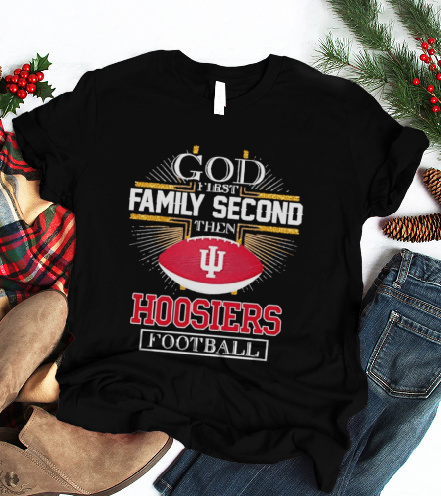 God First Family Second Then Hoosiers Football IU T-Shirt