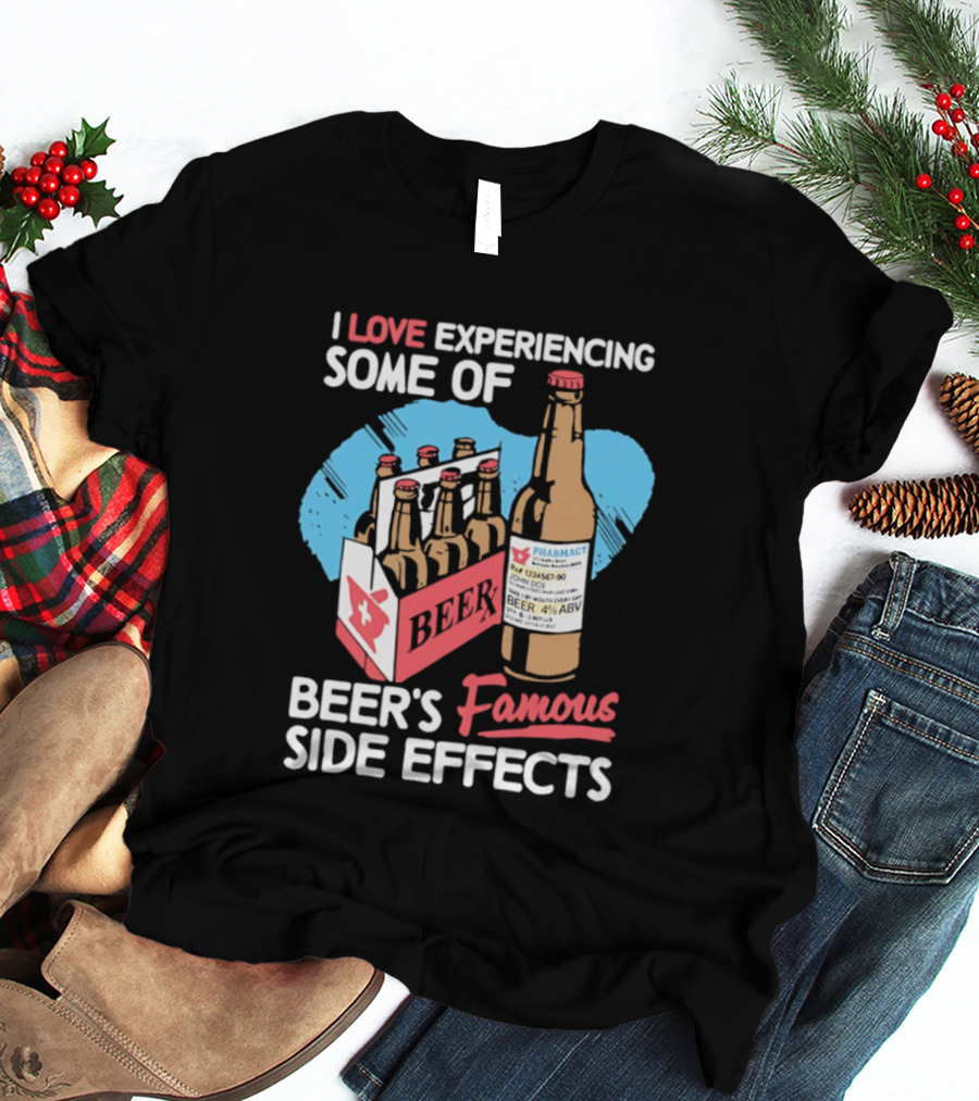 I Love Experiencing Some Of Beer's Famous Side Effects Prescription Bottle T-Shirt