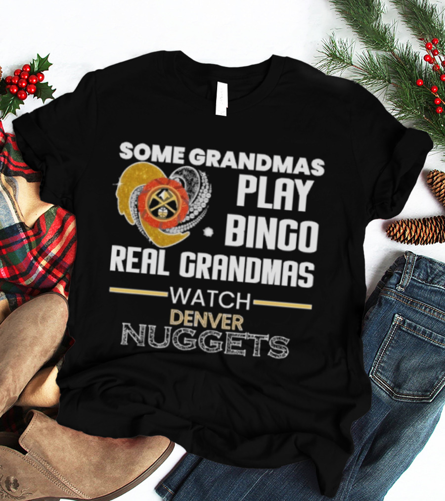 Some Grandmas Play Bingo Real Grandmas Denver Nuggets T-Shirt