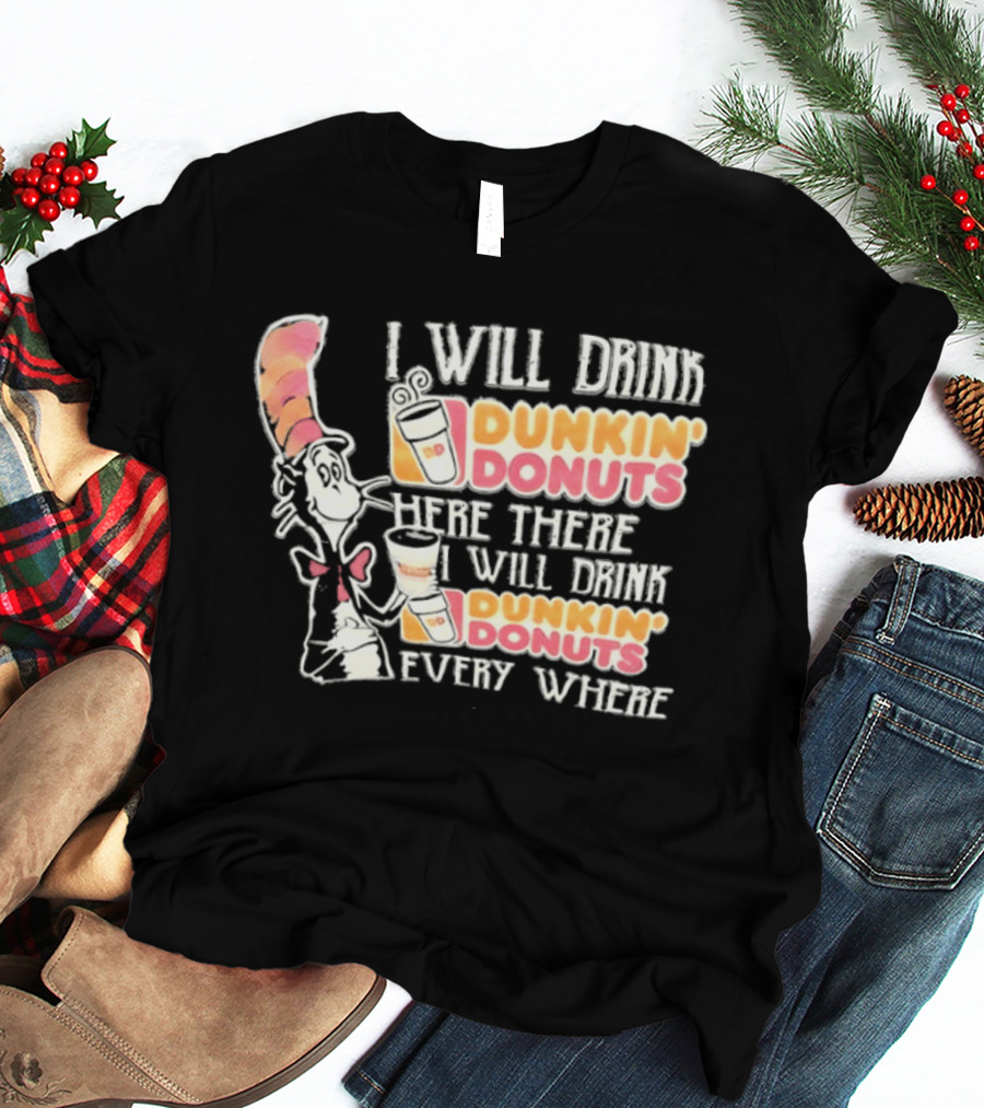 I Will Drink Dunkin' Donuts Here There Everywhere Cat In The Hat T-Shirt