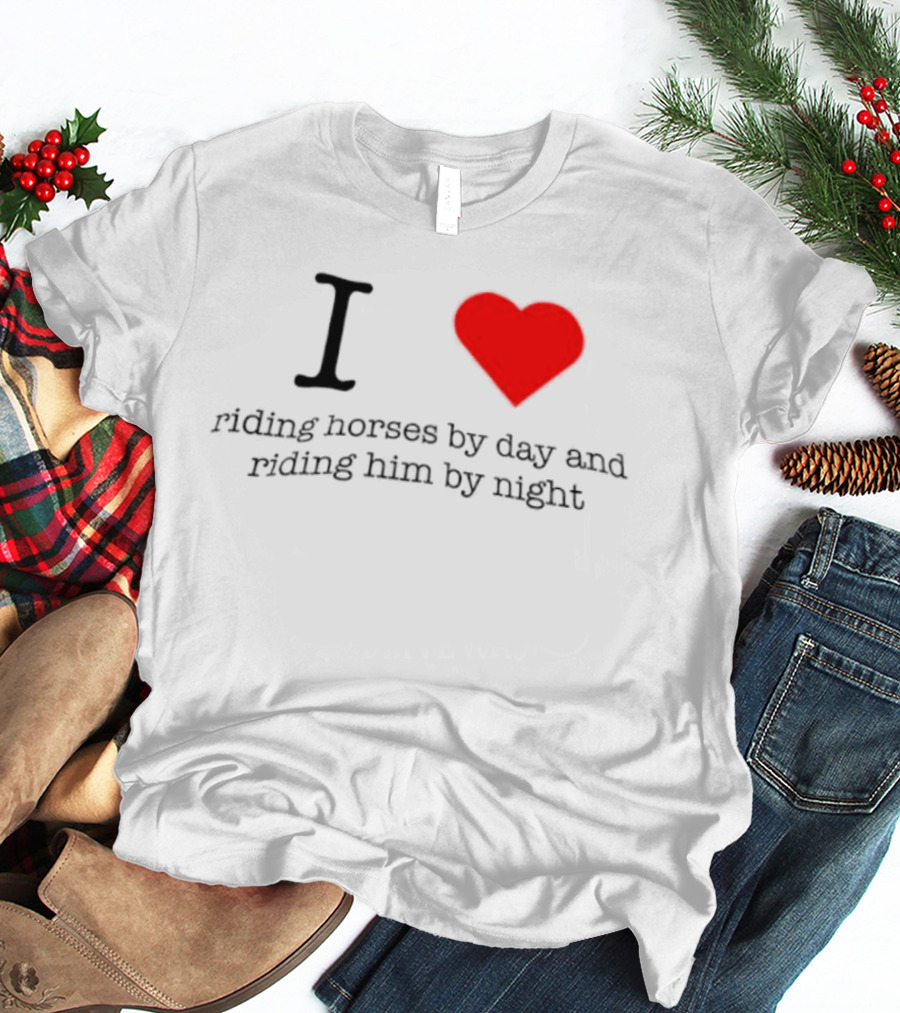 I Love Riding Horses By Day And Riding Him By Night T-Shirt