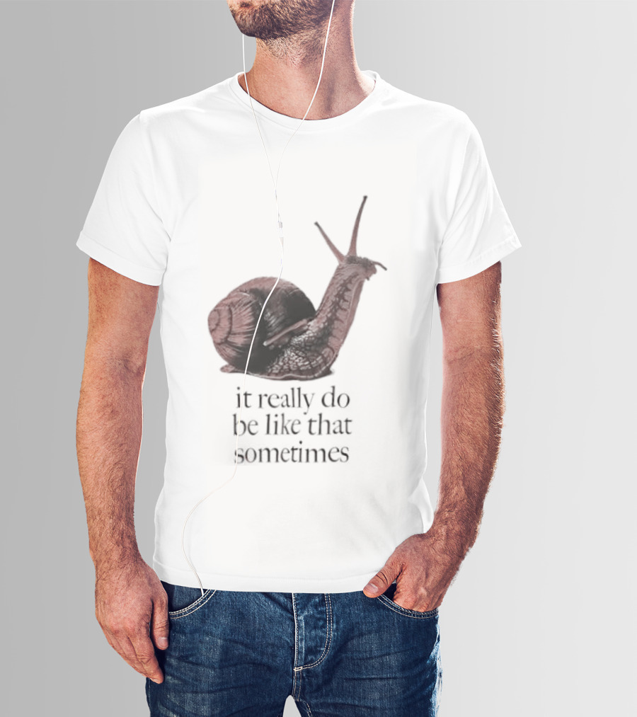 It Really Do Be Like That Sometimes Brown Garden Snail Mood T-Shirt