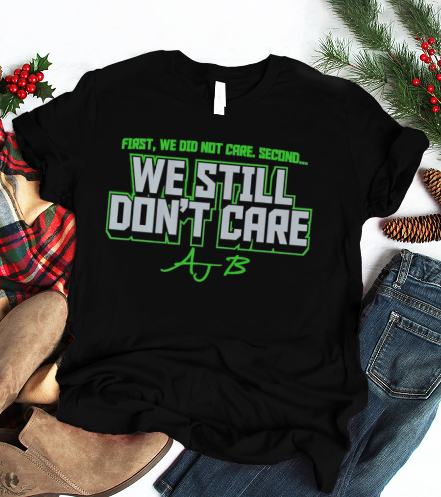 First We Did Not Care AJ B We Still Don't Care T-Shirt