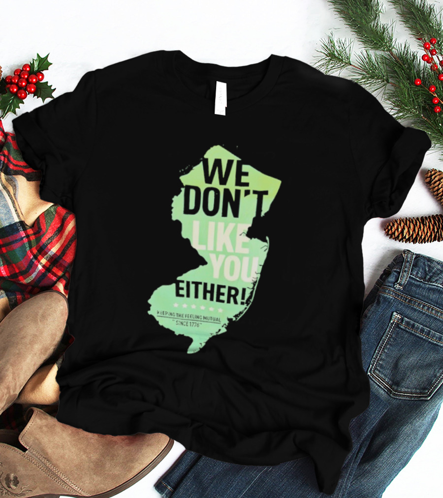 We Don't Like You Either New Jersey Map T-Shirt