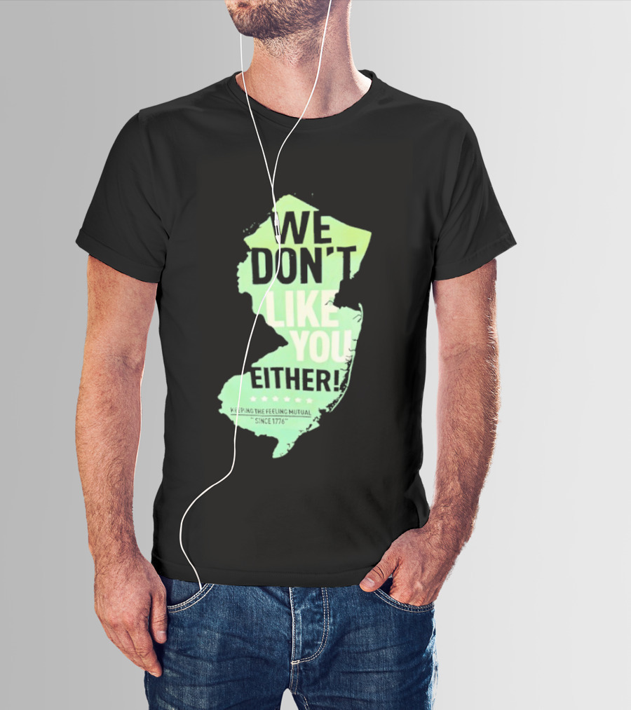 We Don't Like You Either New Jersey Map T-Shirt